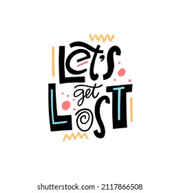 Lets get lost. Modern Scandinavian typography phrase. Motivational lettering text. Colorful vector illustration. Design for banner, poster and t-shirt.