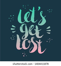 Let's get lost quote. Hand drawn brush ink lettering. Inscription for greeting card, print, poster design. Sticker for social media content.Inspirational phrase,handwritten concept,vector illustration