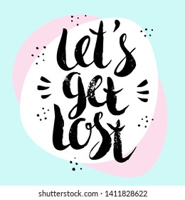 Let's get lost quote. Hand drawn brush ink lettering. Inscription for greeting card, print, poster design. Sticker for social media content.Inspirational phrase,handwritten concept,vector illustration