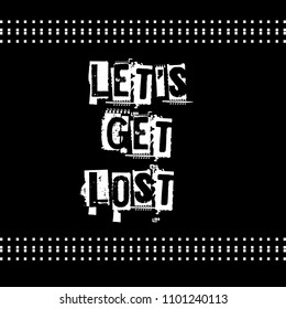 Let's get lost slogan,graphic for t shirt, print design - grunge text, vector illustration.