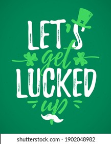 Let's Get Lucked Up funny lettering, 17 March St. Patrick's Day celebration design element. Suitable for t-shirt, poster, etc. vector illustration