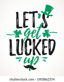 Let's Get Lucked Up funny lettering, 17 March St. Patrick's Day celebration design element. Suitable for t-shirt, poster, etc. vector illustration