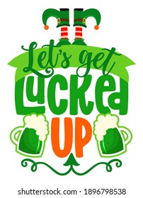 Let's get Lucked up - funny St Patrick's Day inspirational lettering design for posters, flyers, t-shirts, cards, invitations, stickers, banners, gifts. Irish leprechaun shenanigans beer funny quote.