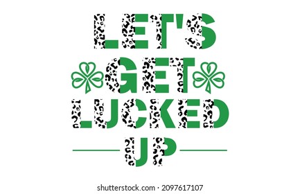 Let's Get Lucked Up - Funny St. Patrick's Half Leopard St. Patrick's  Vector and Clip Art
