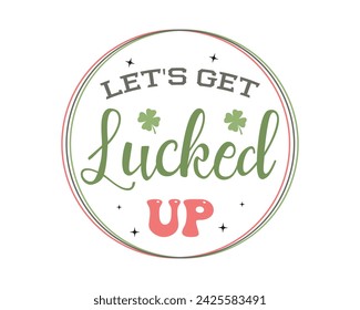 Let's get lucked up Happy St. Patrick's Day quote round sign typographic art on white background