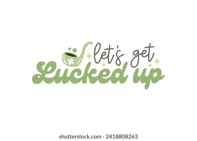 Let's get Lucked up Retro St Patrick's Day Typography T shirt design