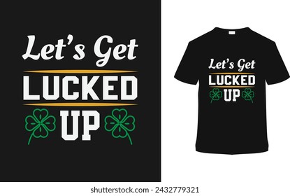 Let's Get Lucked Up St. Patrick's Day Camiseta de diseño, ropa, ilustración vectorial, plantilla gráfica, impresión a pedido, telas textiles, estilo retro, tipografía, vintage, eps 10, element, Patrick's Tee