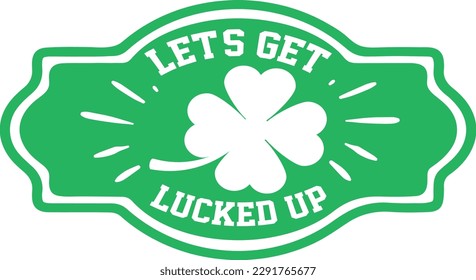 Let's get lucked up t-shirt design