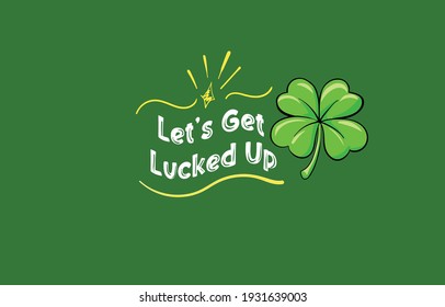 Let's get lucked up, clover, Saint Patrick's Day, for Shirt design