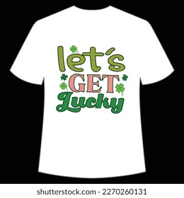 Let's get lucky Happy St Patrick's day shirt print template, St Patrick's design, typography design for Irish day, women day, lucky clover, Irish gift