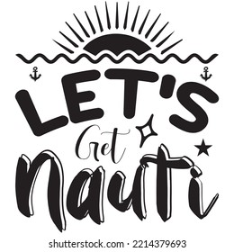 Let's Get Nauti T-shirt Design Vector File.