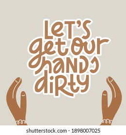 Let's get our hands dirty lettering. Funny sarcastic phrase about pottery and ceramic. Hand drawn vector illustration of a quote with hands. Inspiring words in natural colors. Card or t-shirt design.
