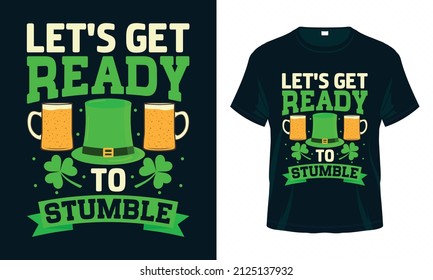 Let's get ready to stumble. St. Patrick's Day T shirt design. Good for print, poster, card, and other gift design.