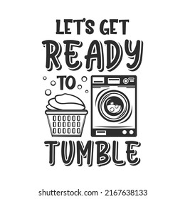 Let's get ready to tumble funny slogan inscription. Laundry vector quotes. Isolated on white background. Funny textile, frame, postcard, banner decorative print. Illustration with typography. 