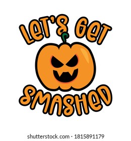 Let's get smashed- Funny Halloween slogan with scary pumkin. Good for textile print, poster, banner, party invitation and decor.