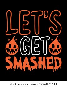 Let's get Smashed Halloween Shirt Print Template Pumpkin Scary Witch Horror