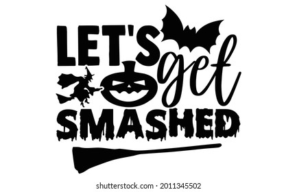 Let's get smashed- Halloween t shirts design is perfect for projects, to be printed on t-shirts and any projects that need handwriting taste. Vector eps