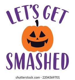 Let's Get Smashed, Happy Halloween Shirt Print Template, Witch Bat Cat Scary House Dark Green Riper Boo Squad Grave Pumpkin Skeleton Spooky Trick Or Treat