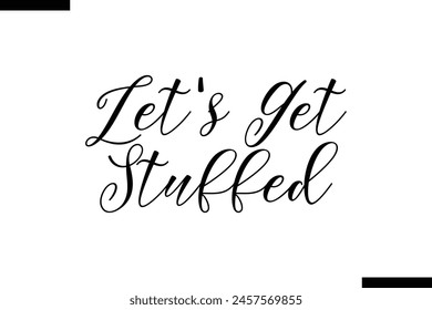 Let's get stuffed calligraphy text food saying