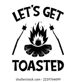 Lets Get Toasted Camping For Sublimation Products, T-shirts, Pillows, Cards, Mugs, Bags, Framed Artwork, Scrapbooking