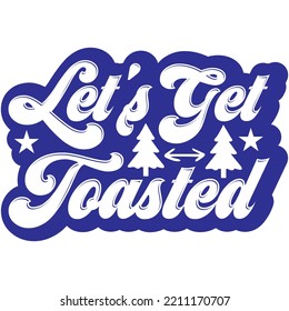 Let's Get Toasted T-shirt Design Vector File.