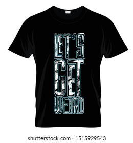 Let's Get Weird Graphic T Shirt Design Vector