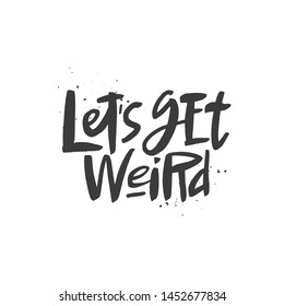 Let's get weird lettering quote, vector brush calligraphy. Handwritten typography print for flyer, poster, card, banner, textile, t-shirt. Hand drawn decorative design element.