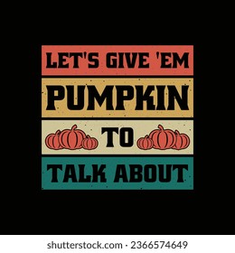 Lets give em to talk about - Pumpkin tshirt. Funny thanksgiving harvest season t shirt design.