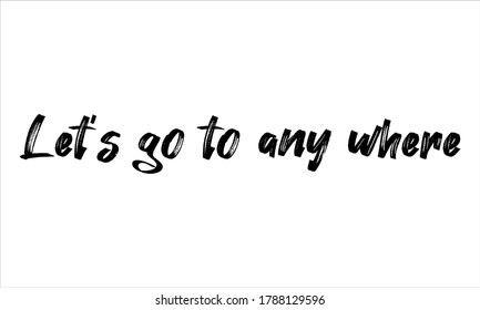 let's go to any where Brush Hand drawn Typography Black text lettering and phrase isolated on the White background