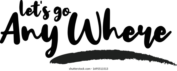 let's go any where Modern calligraphy. Handwritten phrase. Inspiration graphic design typography element.