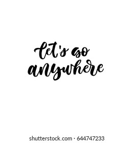 Let's go anywhere. Creative and unique lettering quotes for the hot summer season. Vector illustration. For cards, posters, banners.