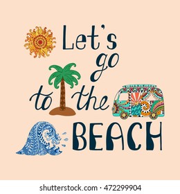 Let's go to the beach. Inspirational quote about summer. Modern typography phrase with hand drawn sun, wave, palm tree and camper bus. Colorful lettering for print and poster. 