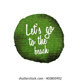 Let's go to the beach. Watercolor splatters. Vector