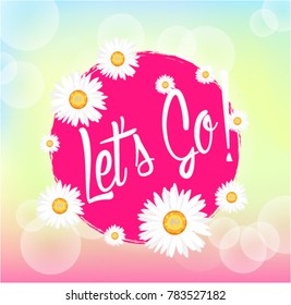 Let's go, Beautiful greeting card with bunch flowers background