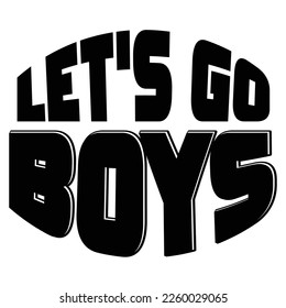 Let's go boys Shirt print template,  typography design for shirt, mug, iron, glass, sticker, hoodie, pillow, phone case, etc perfect design of mothers day fathers day valentine day Christmas Halloween