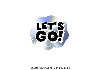 Lets Go Comic Text Sticker in Chromic Holograph Gradient Cloud. Motivational Pop Phrase in Bold Speech Bubble for Meme, Chat, Reaction, Social Media or Stream Design. Vector Illustration.