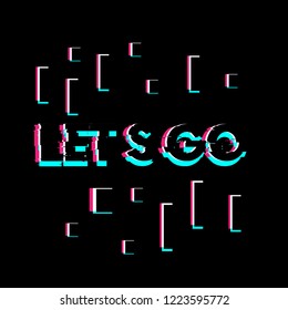 let's go, creative greeting card or label with glitch theme on black background vector design illustration, it can use for label, logo, sign, sticker or printing for t-shirt.