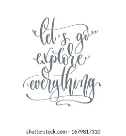 let's go explore everything - hand lettering inscription text positive quote for camping adventure design, calligraphy vector illustration