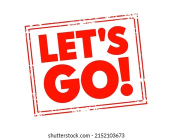 Let's Go - is an expression used to indicate readiness, encouragement, or enthusiasm for starting an activity or moving to a new location, text concept stamp