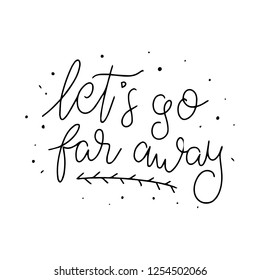Let's go far away. Travel inspirational Typography lettering phrase. Modern calligraphy. Can be used for decoration, print, poster or greeting cards.