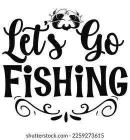 Lets go fishing, Fishing shirt print template. Typography design for fishermen, dad, father's day, papa, mama