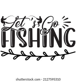 let's go fishing t-shirt design ,vector file.