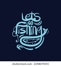 Lets go fishing vintage style hand drawn lettering vector illustration. Fishing T shirt design. Fishing quotes for fish lover.