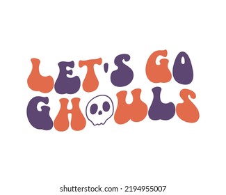 Let's go ghouls funny Halloween quote retro wavy typography sublimation SVG on white background