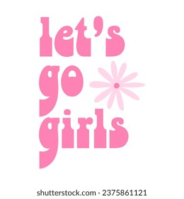 Let's go girls - lettering fashion phrase print . Pink cowgirl l t shirt design. Hand drawn lettering for postcard, t-shirt, ballon print, sticker etc.