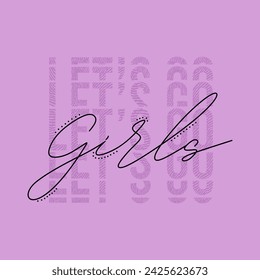 Let's go girls typography slogan. Vector illustration design for fashion graphics, t shirt prints, posters.