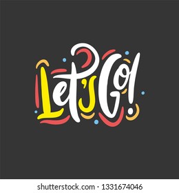 Let's go hand drawn vector lettering phrase. Isolated on black background. Design for decor, cards, print, web, poster, banner, t-shirt.