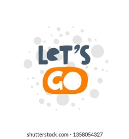 Let's go. Hand-lettering phrase. Motivational quote design. Vector illustration for sport background, inspirational poster, banner, print, placard, t-shirt, card, sportswear, tournament