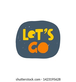 Let's go. Hand-lettering phrase. Motivational quote design. Vector illustration for sport background, inspirational poster, banner, print, placard, t-shirt, card, sportswear, tournament