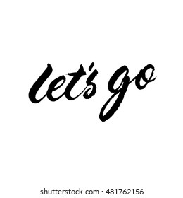 Let's go, ink hand lettering. Modern brush calligraphy. Handwritten phrase. 